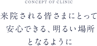 来院される皆さまにとって安心できる、明るい場所となるように