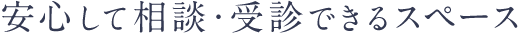 安心して相談・受診できるスペース