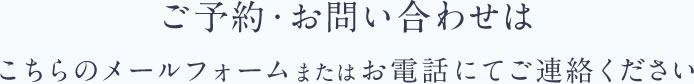 ご予約・お問い合わせはこちらのメールフォームまたはお電話にてご連絡ください