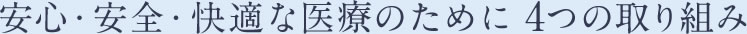 安心・安全・快適な医療のために 4つの取り組み